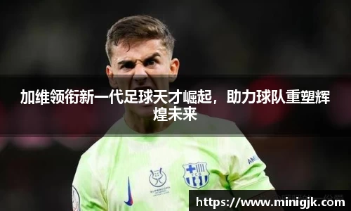 加维领衔新一代足球天才崛起，助力球队重塑辉煌未来